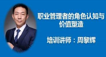 周黎辉讲师内训-职业管理者的角色认知与价值塑造