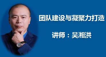 吴湘洪讲师内训-团队建设与凝聚力打造