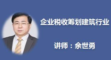 余世勇讲师内训-企业税收筹划建筑行业